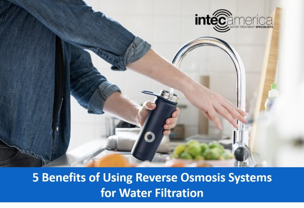 5 Benefits of Using Reverse Osmosis Systems for Water Filtration Intec America Corporation